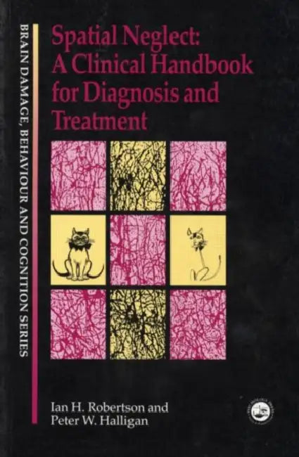 Spatial Neglect: A Clinical Handbook for Diagnosis and Treatment by Peter W. Halligan, Ian Robertson