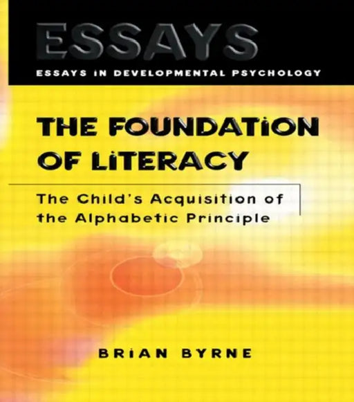 The Foundation of Literacy: The Child's Acquisition of the Alphabetic Principle by Brian Byrne