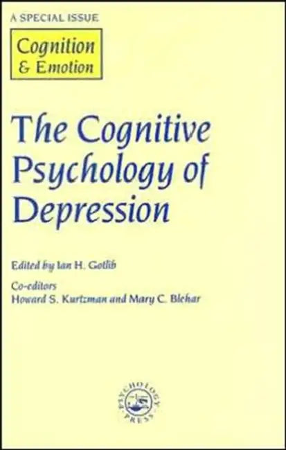 The Cognitive Psychology of Depression: A Special Issue of Cognition and Emotion by I. H. Gottlib