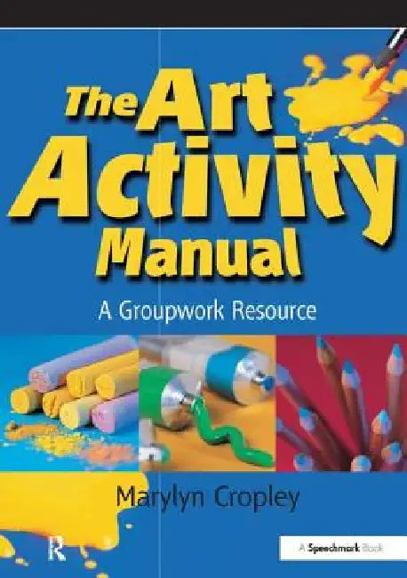 The Art Activity Manual: A Groupwork Resource by Marylyn Cropley