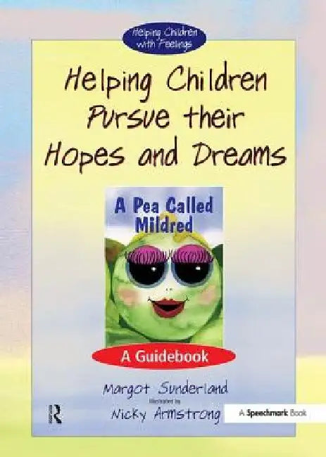 Helping Children Pursue Their Hopes and Dreams: A Pea Called Mildred, a Guidebook by Margot Sunderland