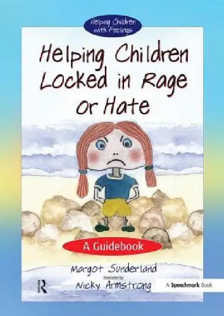 Helping Children Locked in Rage or Hate: A Guidebook by Margot Sunderland