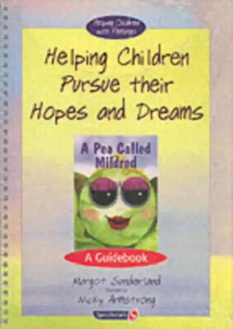 Helping Children Pursue their Hopes and Dreams & A Pea Called Mildred by Margot Sunderland
