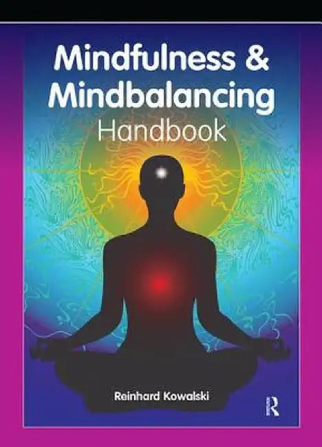 The Mindfulness and Mindbalancing Handbook by Reinhard Kowalski