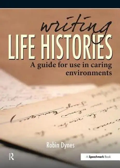 Writing Life Histories: A Guide for Use in Caring Environments by Robin Dynes