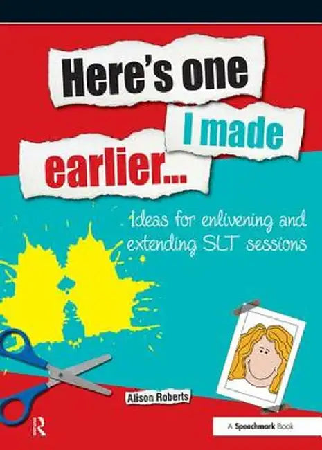 Here's One I Made Earlier: Ideas for Enlivening and Extending Slt Sessions by Alison Roberts