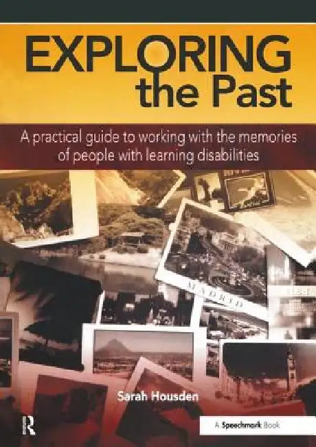 Exploring the Past: A Practical Guide to Working with the Memories of People with Learning Disabilities by Sarah Housden