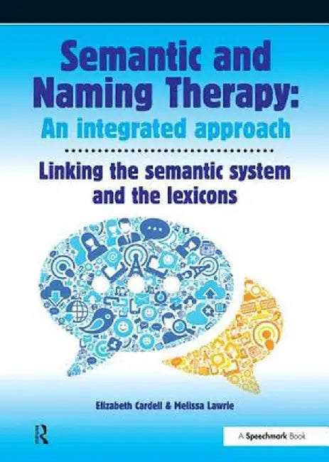 Semantic & Naming Therapy: An Integrated Approach: Linking the Semantic System with the Lexicons by Elizabeth Cardell