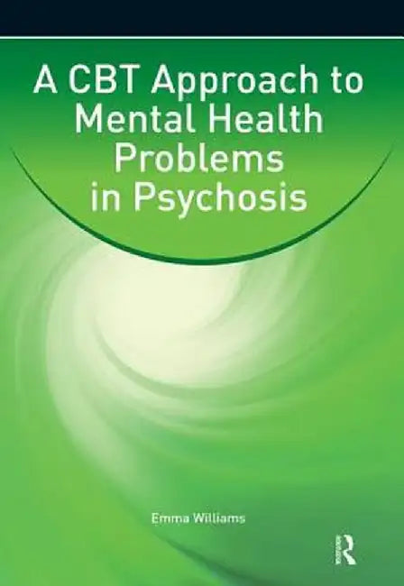 A CBT Approach to Mental Health Problems in Psychosis by Emma Williams