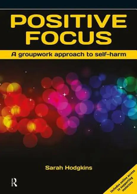 Positive Focus: A Groupwork Approach to Self-Harm by Sarah Hodgkins