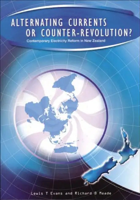 Alternating Currents or Counter-Revolution?: Contemporary Electricity Reform in New Zealand by Lewis T. Evans