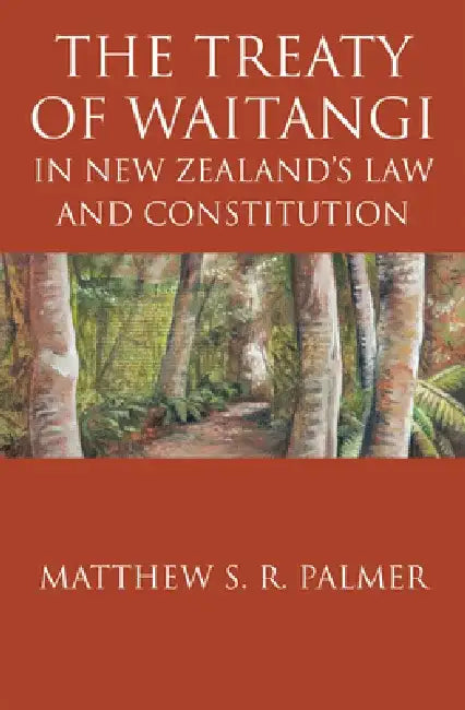 The Treaty of Waitangi in New Zealand's Law and Constitution by Matthew S. R. Palmer