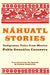 Nahuatl Stories: Indigenous Tales from Mexico by Pablo Gonzalez Casanova