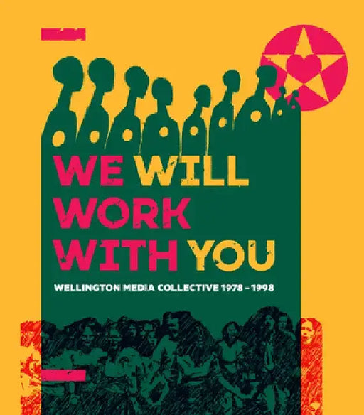 We Will Work with You: Wellington Media Collective 1978-1998 by Wellington Media Collective