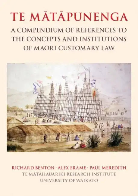 Te Matapunenga: A Compendium of References to the Concepts and Institutions of Maori Customary Law by Richard Benton