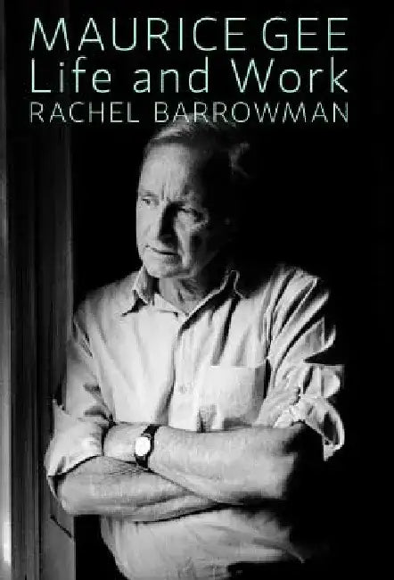Maurice Gee: Life and Work by Rachel Barrowman