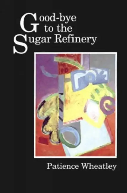 Good-Bye to the Sugar Refinery by Patience Wheatley
