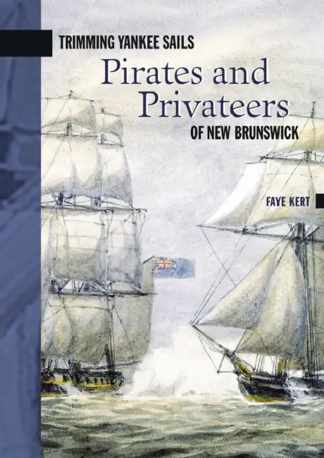 Trimming Yankee Sails: Pirates and Privateers of New Brunswick by Faye Kert