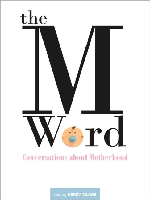 The M Word: Conversations about Motherhood by Kerry Clare