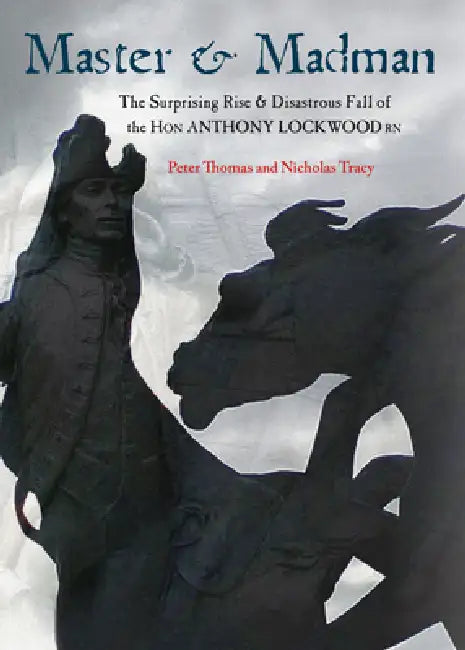 Master & Madman: The Surprising Rise and Disastrous Fall of the Hon Anthony Lockwood RN by Peter Thomas, Nicholas Tracy