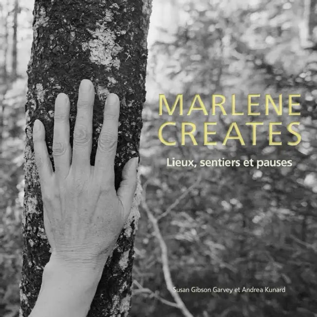 Marlene Creates: Lieux, Sentiers Et Pauses by Susan Gibson Garvey, Andrea Kunard