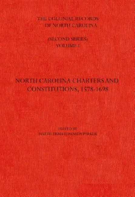 The Colonial Records of North Carolina, Volume 1: North Carolina Charters and Constitutions, 1578-1698 by Mattie Erma Edwards Parker