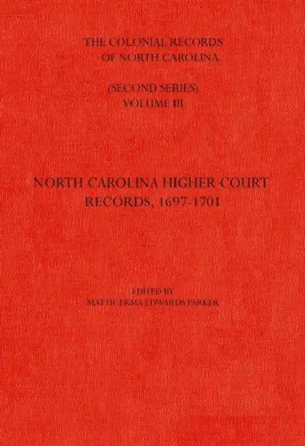 The Colonial Records of North Carolina, Volume 3: North Carolina Higher-Court Records, 1697-1701 by Mattie Erma Edwards Parker