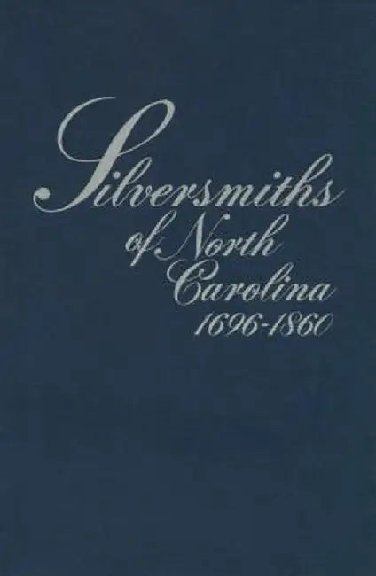 Silversmiths of North Carolina, 1696-1860 by Mary Reynolds Peacock