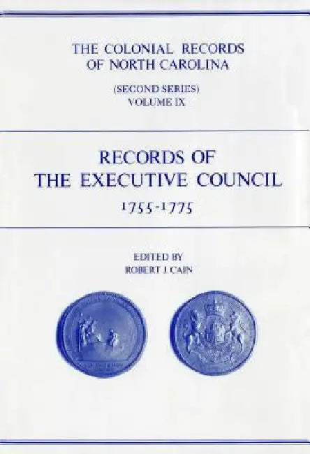 The Colonial Records of North Carolina, Volume 9: Records of the Executive Council, 1755-1775 by Robert J. Cain