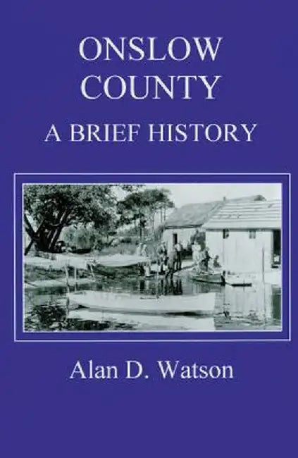 Onslow County: A Brief History by Alan D. Watson