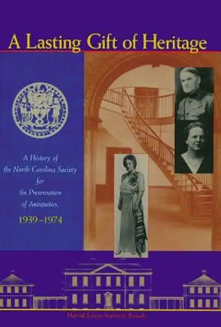 A Lasting Gift of Heritage: A History of the North Carolina Society for the Preservation of Antiquities, 1939-1974 by David L. S. Brook