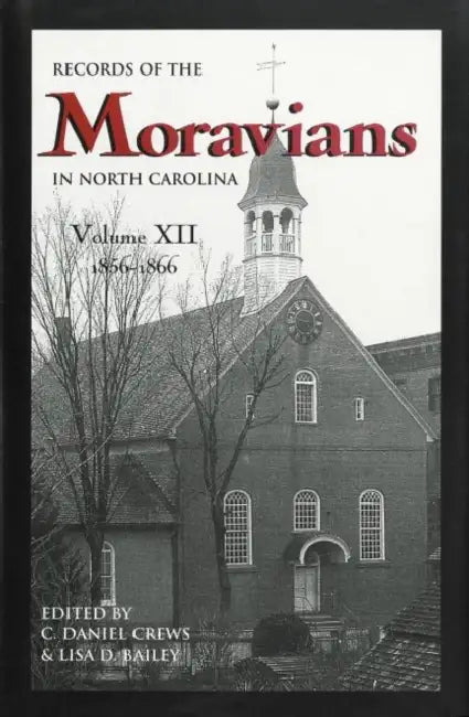 Records of the Moravians in North Carolina, Volume 12: 1856-1866 by C. Daniel Crews, Lisa D. Bailey