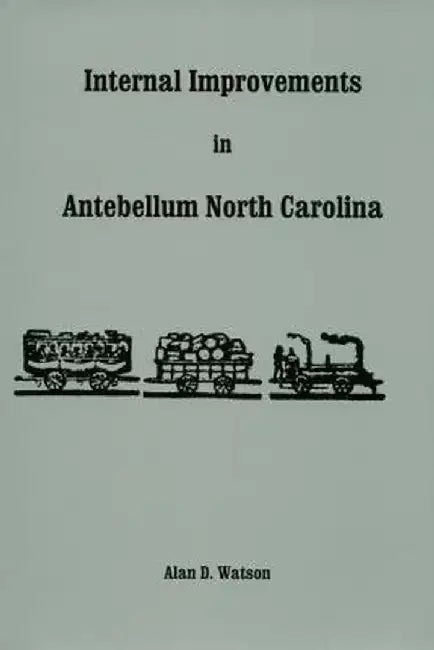 Internal Improvements in Antebellum North Carolina by Alan D. Watson