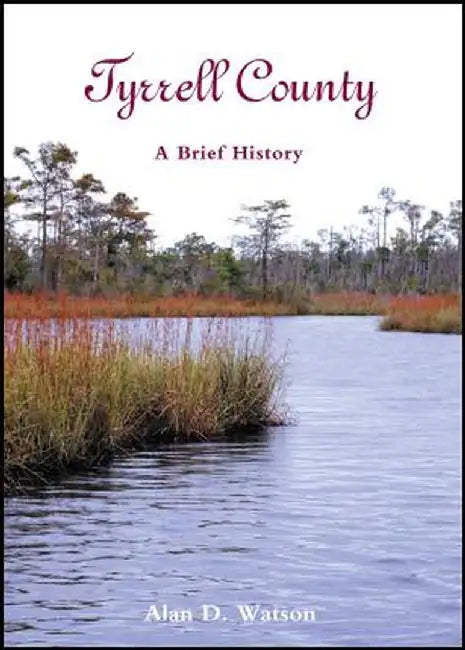 Tyrrell County: A Brief History by Alan D. Watson