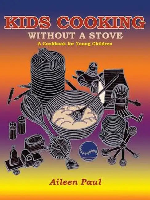 Kids Cooking Without a Stove, a Cookbook for Young Children by Aileen Paul