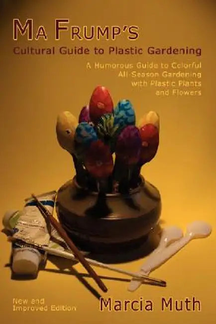 Ma Frump's Cultural Guide to Plastic Gardening by Marcia Muth