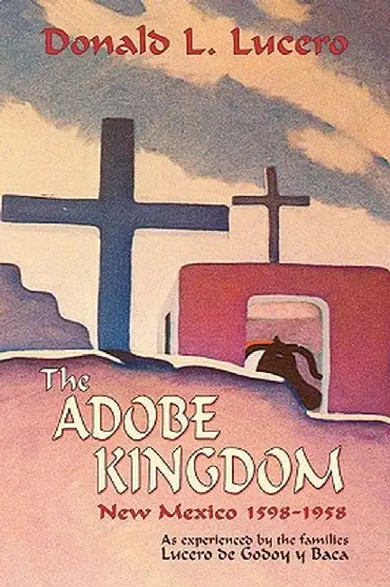 The Adobe Kingdom by Donald L. Lucero