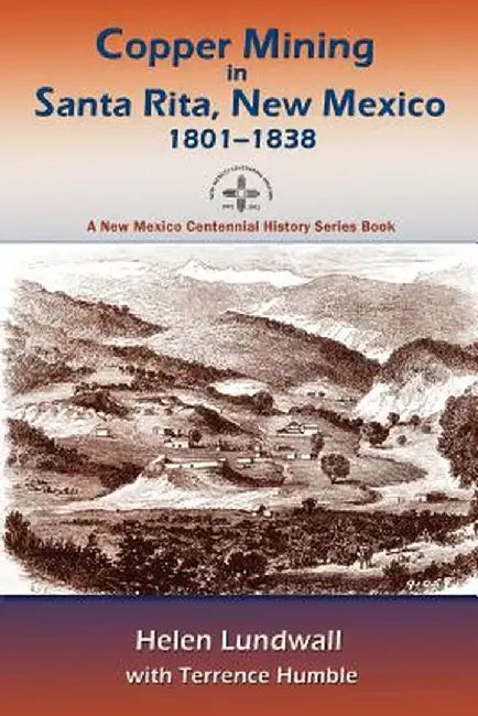 Copper Mining in Santa Rita, New Mexico, 1801-1838 by Helen J. Lundwall