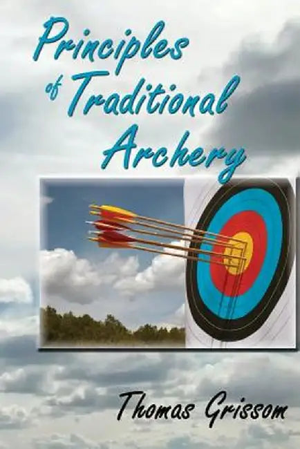Principles of Traditional Archery by Thomas Grissom