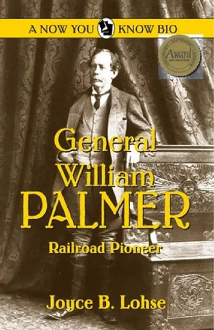 General William Palmer: Railroad Pioneer by Joyce B. Lohse