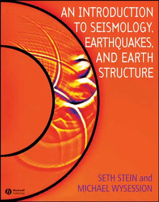 An Introduction to Seismology, Earthquakes, and Earth Structure by Seth Stein