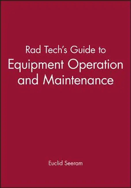 Rad Tech's Guide to Equipment Operation and Maintenance by Euclid Seeram