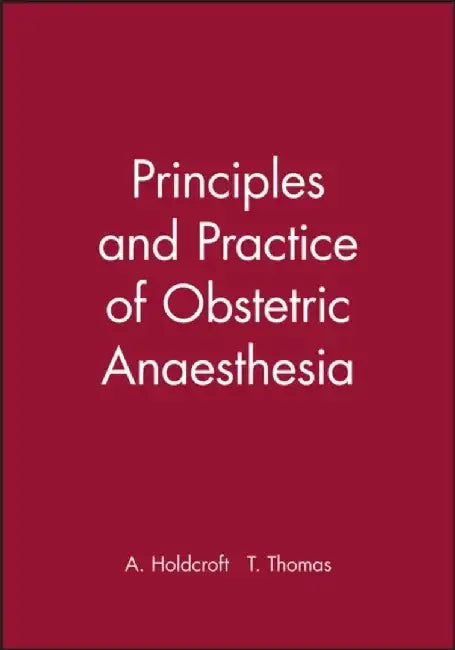 Principles and Practice of Obstetric Anaesthesia by A. Holdcroft, T. Thomas