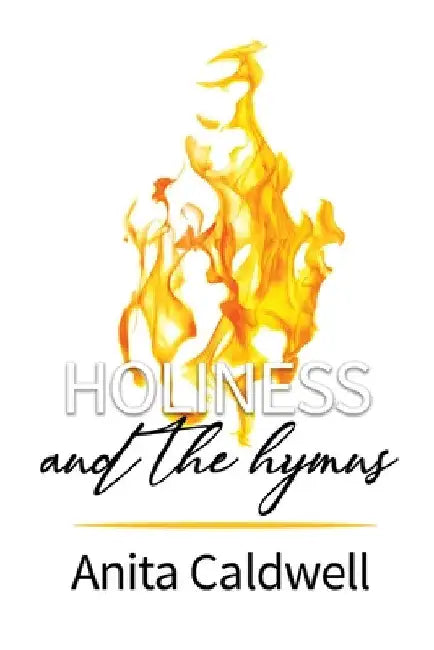 Holiness and the Hymns: Daily Devotions for Holy Living by Anita Caldwell