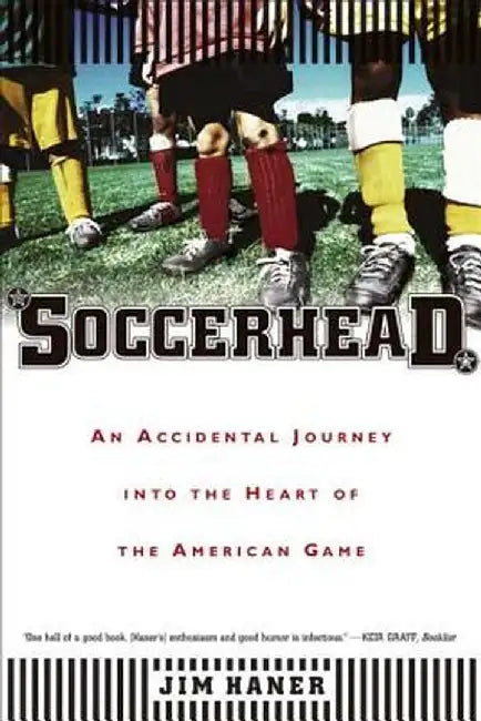 Soccerhead: An Accidental Journey Into the Heart of the American Game by Jim Haner