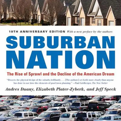 Suburban Nation: The Rise of Sprawl and the Decline of the American Dream by Andres Duany