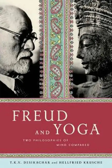 Freud and Yoga: Two Philosophies of Mind Compared by Hellfried Krusche