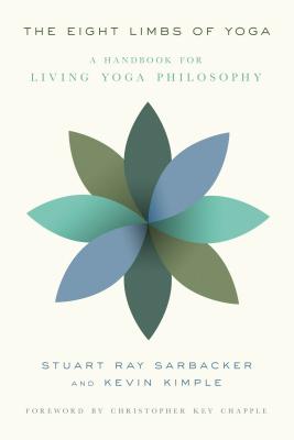 The Eight Limbs of Yoga: A Handbook for Living Yoga Philosophy by Stuart Ray Sarbacker