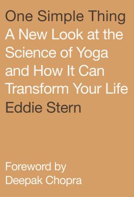 One Simple Thing: A New Look at the Science of Yoga and How It Can Transform Your Life by Eddie Stern