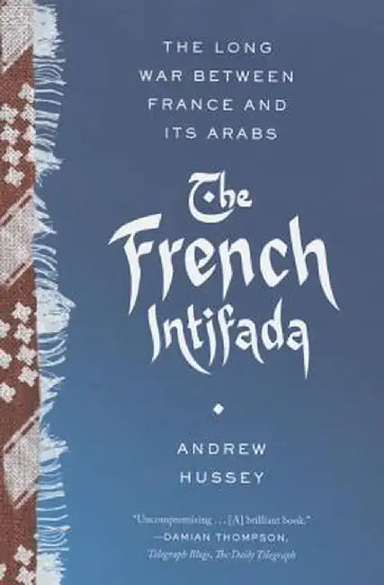 The French Intifada: The Long War Between France and Its Arabs by Andrew Hussey
